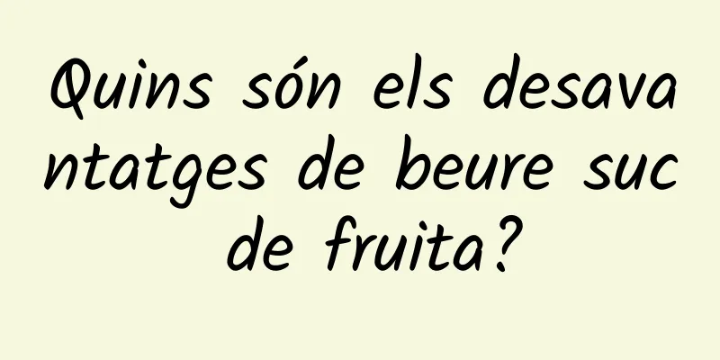 Quins són els desavantatges de beure suc de fruita?
