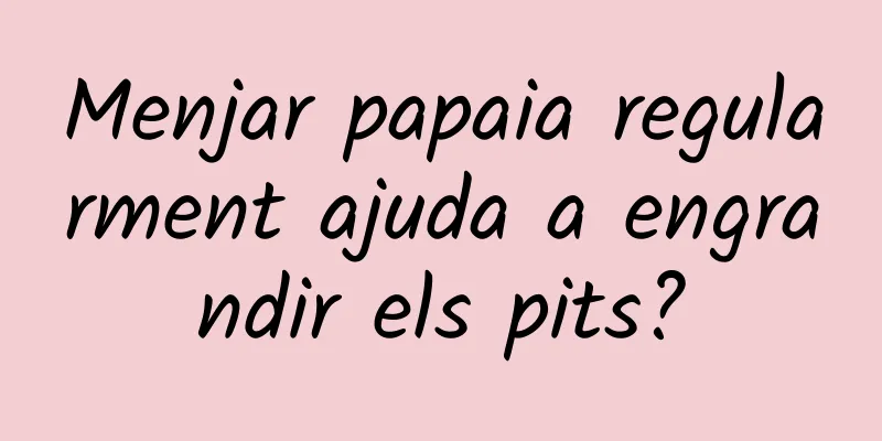 Menjar papaia regularment ajuda a engrandir els pits?