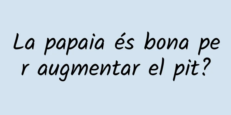 La papaia és bona per augmentar el pit?