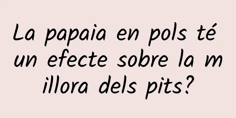 La papaia en pols té un efecte sobre la millora dels pits?