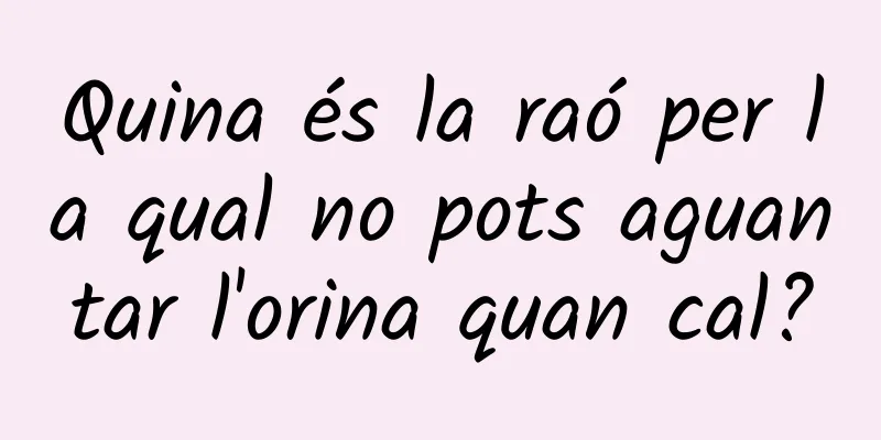 Quina és la raó per la qual no pots aguantar l'orina quan cal?