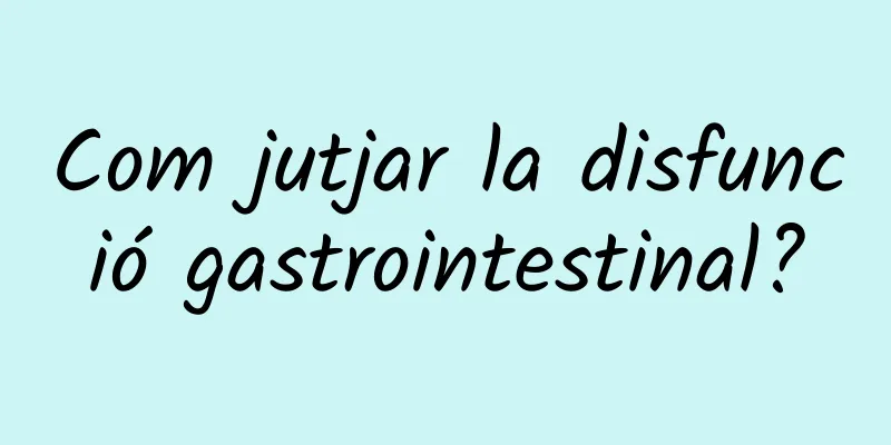 Com jutjar la disfunció gastrointestinal?