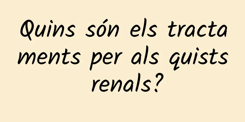Quins són els tractaments per als quists renals?