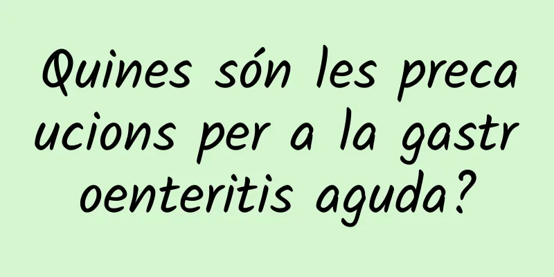 Quines són les precaucions per a la gastroenteritis aguda?