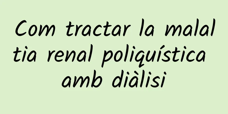 Com tractar la malaltia renal poliquística amb diàlisi