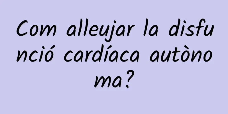 Com alleujar la disfunció cardíaca autònoma?