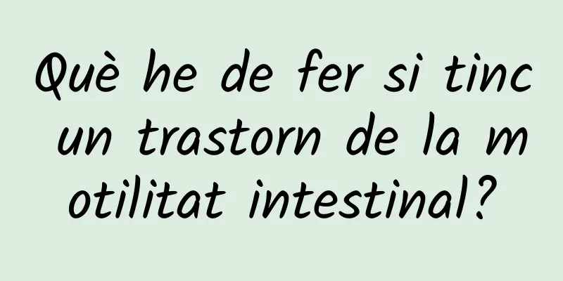 Què he de fer si tinc un trastorn de la motilitat intestinal?