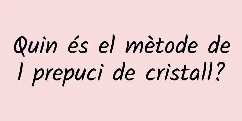 Quin és el mètode del prepuci de cristall?