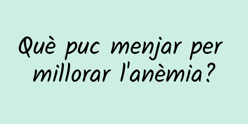 Què puc menjar per millorar l'anèmia?
