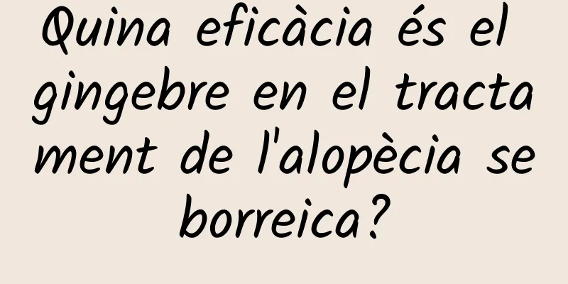 Quina eficàcia és el gingebre en el tractament de l'alopècia seborreica?