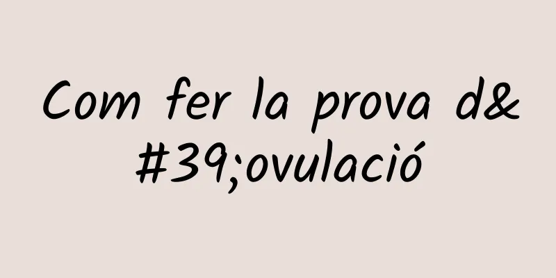 Com fer la prova d'ovulació