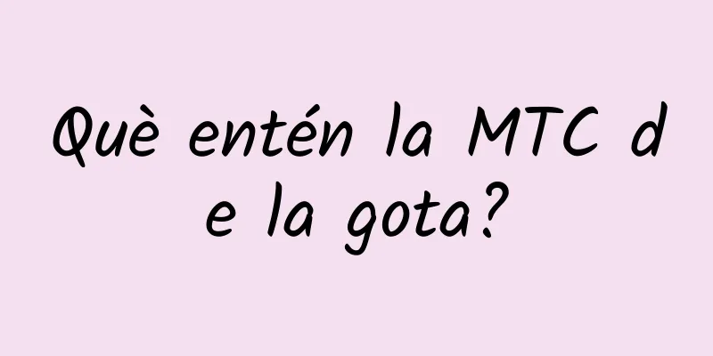 Què entén la MTC de la gota?