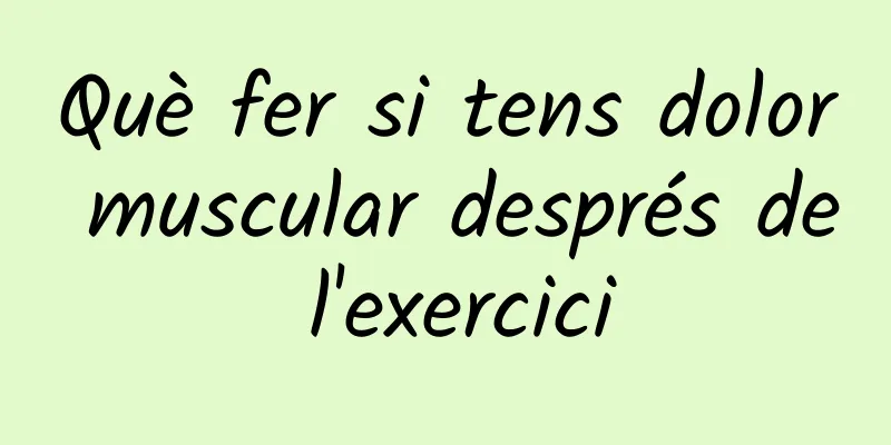 Què fer si tens dolor muscular després de l'exercici