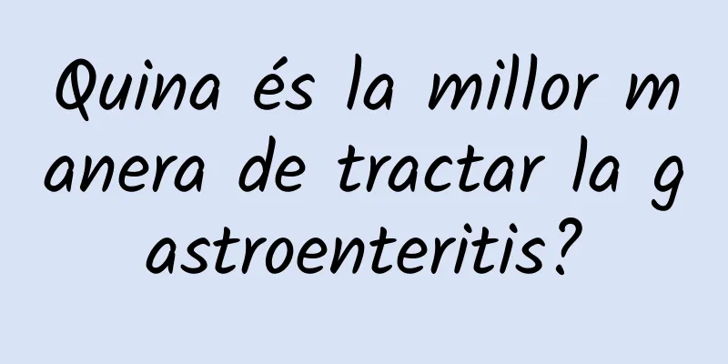 Quina és la millor manera de tractar la gastroenteritis?