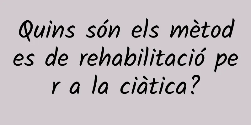 Quins són els mètodes de rehabilitació per a la ciàtica?