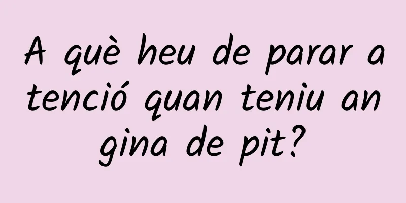 A què heu de parar atenció quan teniu angina de pit?