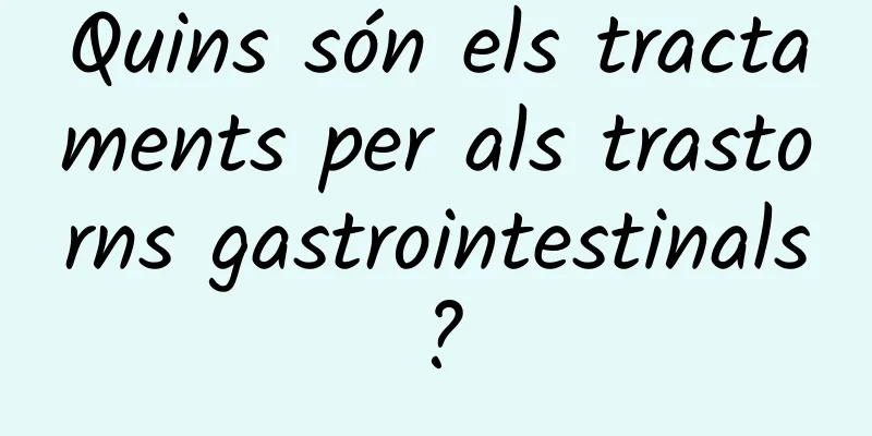 Quins són els tractaments per als trastorns gastrointestinals?