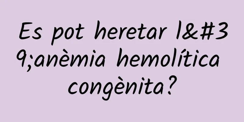 Es pot heretar l'anèmia hemolítica congènita?