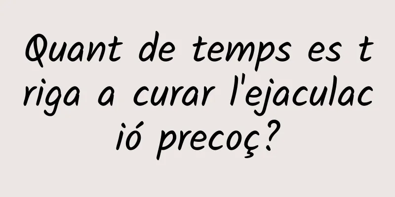 Quant de temps es triga a curar l'ejaculació precoç?