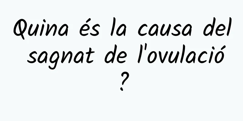 Quina és la causa del sagnat de l'ovulació?