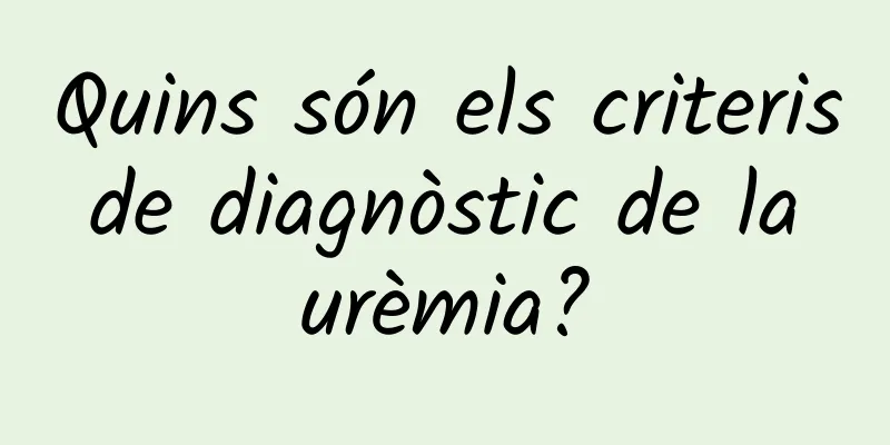 Quins són els criteris de diagnòstic de la urèmia?
