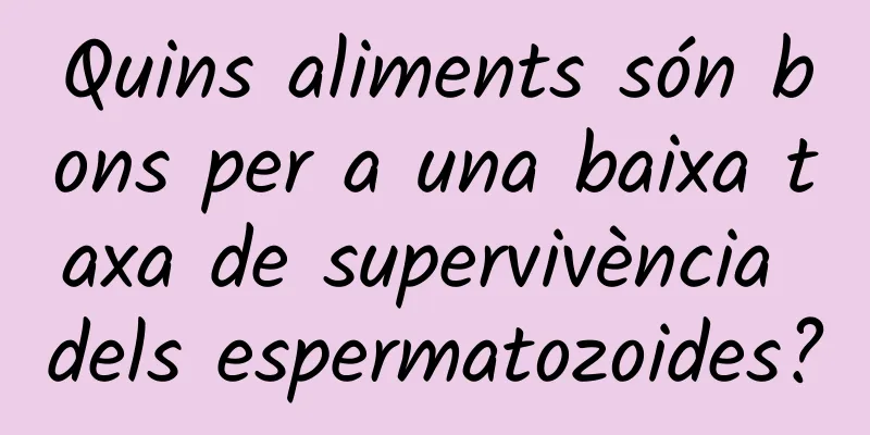 Quins aliments són bons per a una baixa taxa de supervivència dels espermatozoides?