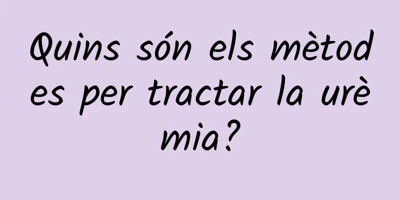 Quins són els mètodes per tractar la urèmia?