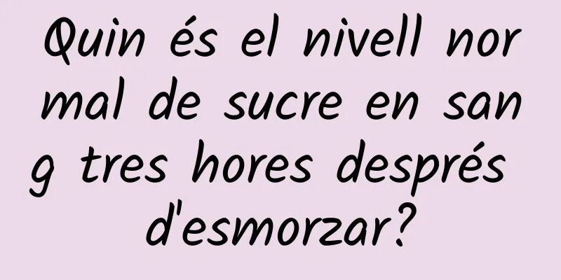 Quin és el nivell normal de sucre en sang tres hores després d'esmorzar?