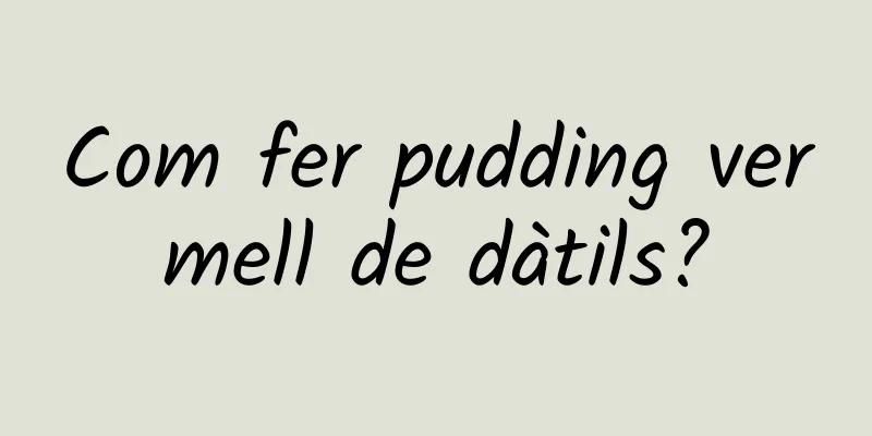 Com fer pudding vermell de dàtils?