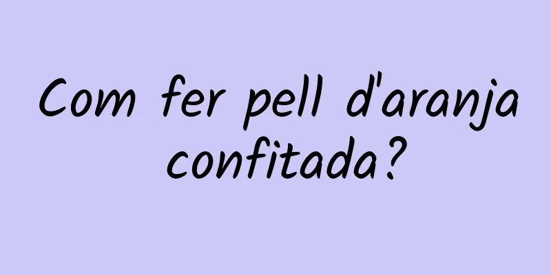 Com fer pell d'aranja confitada?