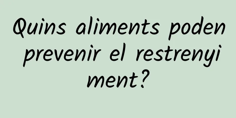 Quins aliments poden prevenir el restrenyiment?