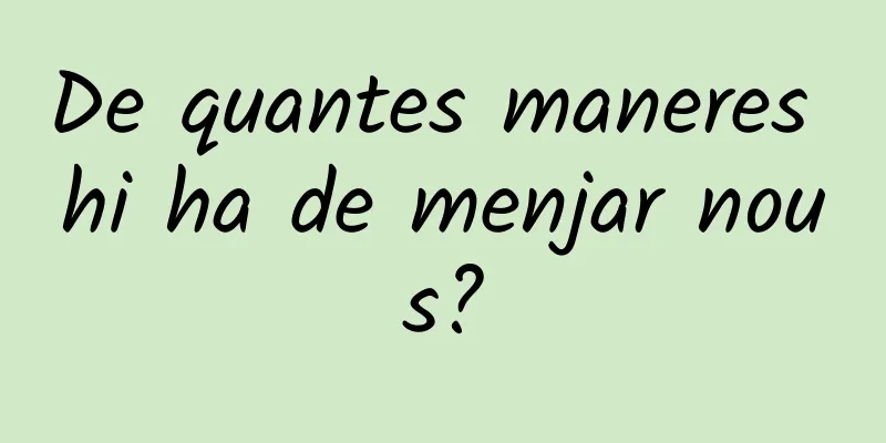 De quantes maneres hi ha de menjar nous?