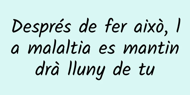 Després de fer això, la malaltia es mantindrà lluny de tu