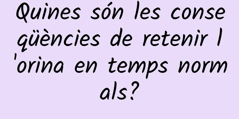 Quines són les conseqüències de retenir l'orina en temps normals?