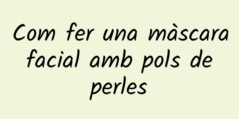 Com fer una màscara facial amb pols de perles
