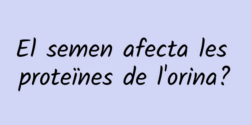 El semen afecta les proteïnes de l'orina?
