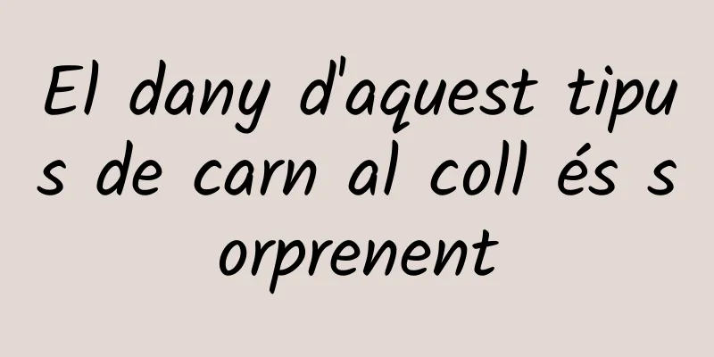 El dany d'aquest tipus de carn al coll és sorprenent