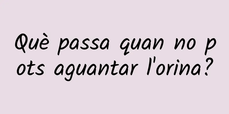 Què passa quan no pots aguantar l'orina?