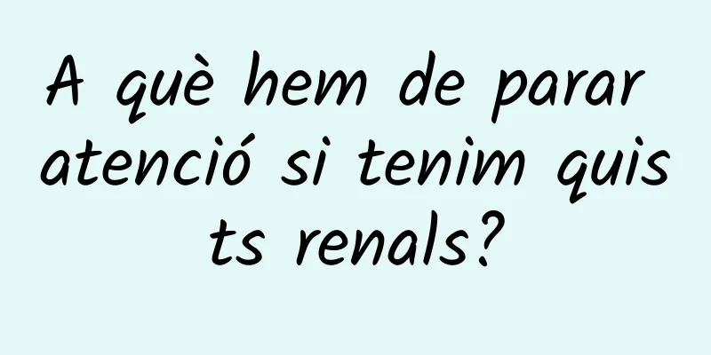 A què hem de parar atenció si tenim quists renals?