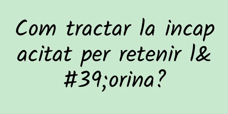 Com tractar la incapacitat per retenir l'orina?