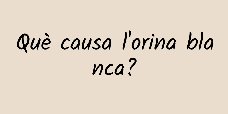 Què causa l'orina blanca?