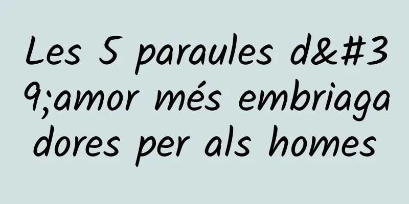 Les 5 paraules d'amor més embriagadores per als homes