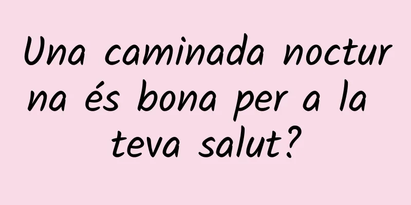 Una caminada nocturna és bona per a la teva salut?