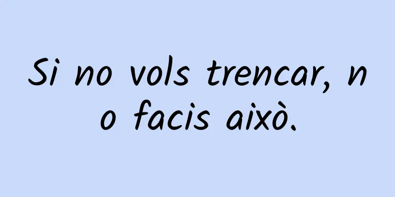Si no vols trencar, no facis això.