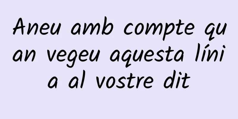 Aneu amb compte quan vegeu aquesta línia al vostre dit