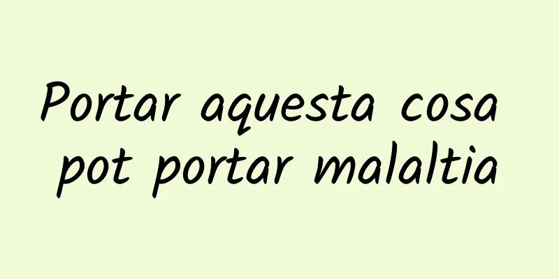 Portar aquesta cosa pot portar malaltia