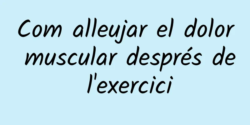 Com alleujar el dolor muscular després de l'exercici