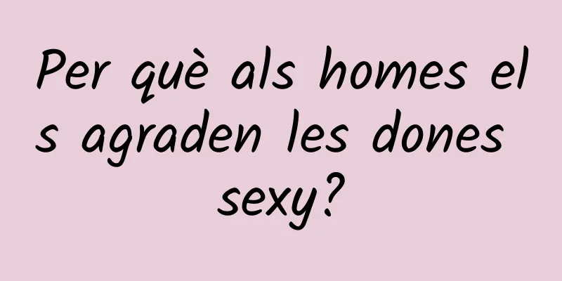 Per què als homes els agraden les dones sexy?