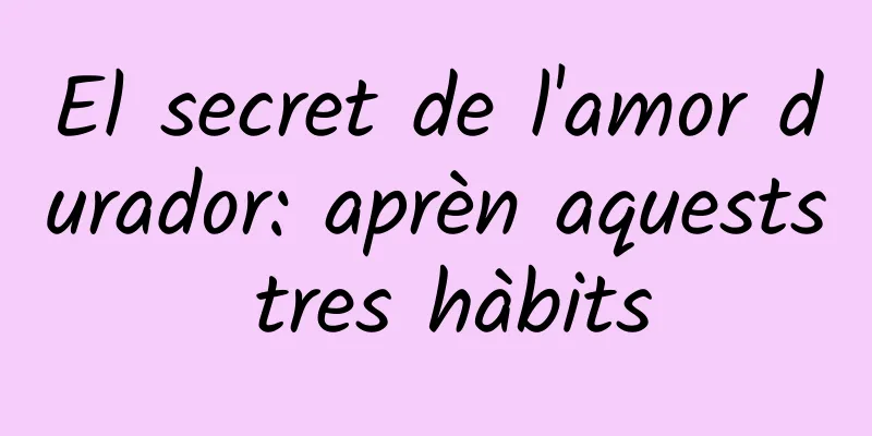 El secret de l'amor durador: aprèn aquests tres hàbits