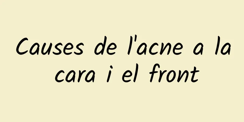 Causes de l'acne a la cara i el front